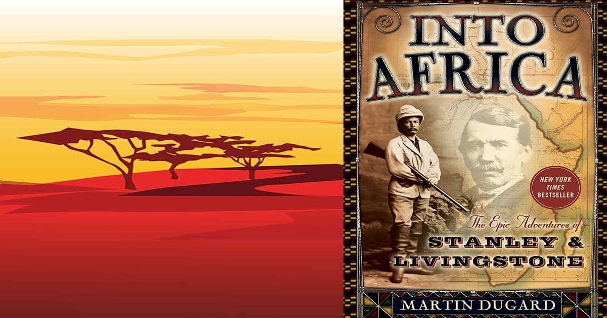 Into Africa: The Epic Adventures of Stanley and Livingstone – The ...